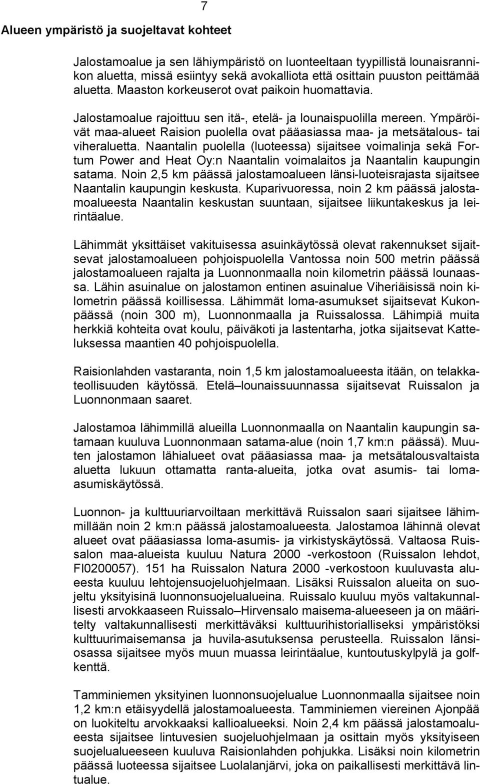 Ympäröivät maa alueet Raision puolella ovat pääasiassa maa ja metsätalous tai viheraluetta.