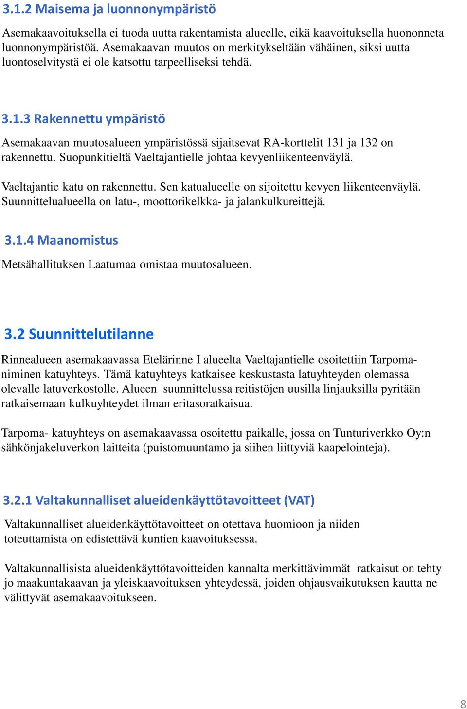 3 Rakennettu ympäristö Asemakaavan muutosalueen ympäristössä sijaitsevat RA-korttelit 131 ja 132 on rakennettu. Suopunkitieltä Vaeltajantielle johtaa kevyenliikenteenväylä.