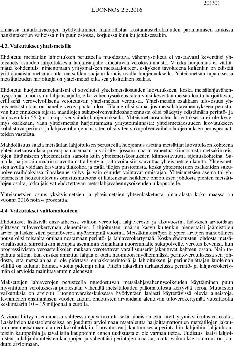 Vaikka huojennus ei välttämättä kohdentuisi nimenomaan yritysmäiseen metsätalouteen, esityksen tavoitteena kuitenkin on edistää yrittäjämäistä metsätaloutta metsätilan saajaan kohdistuvalla