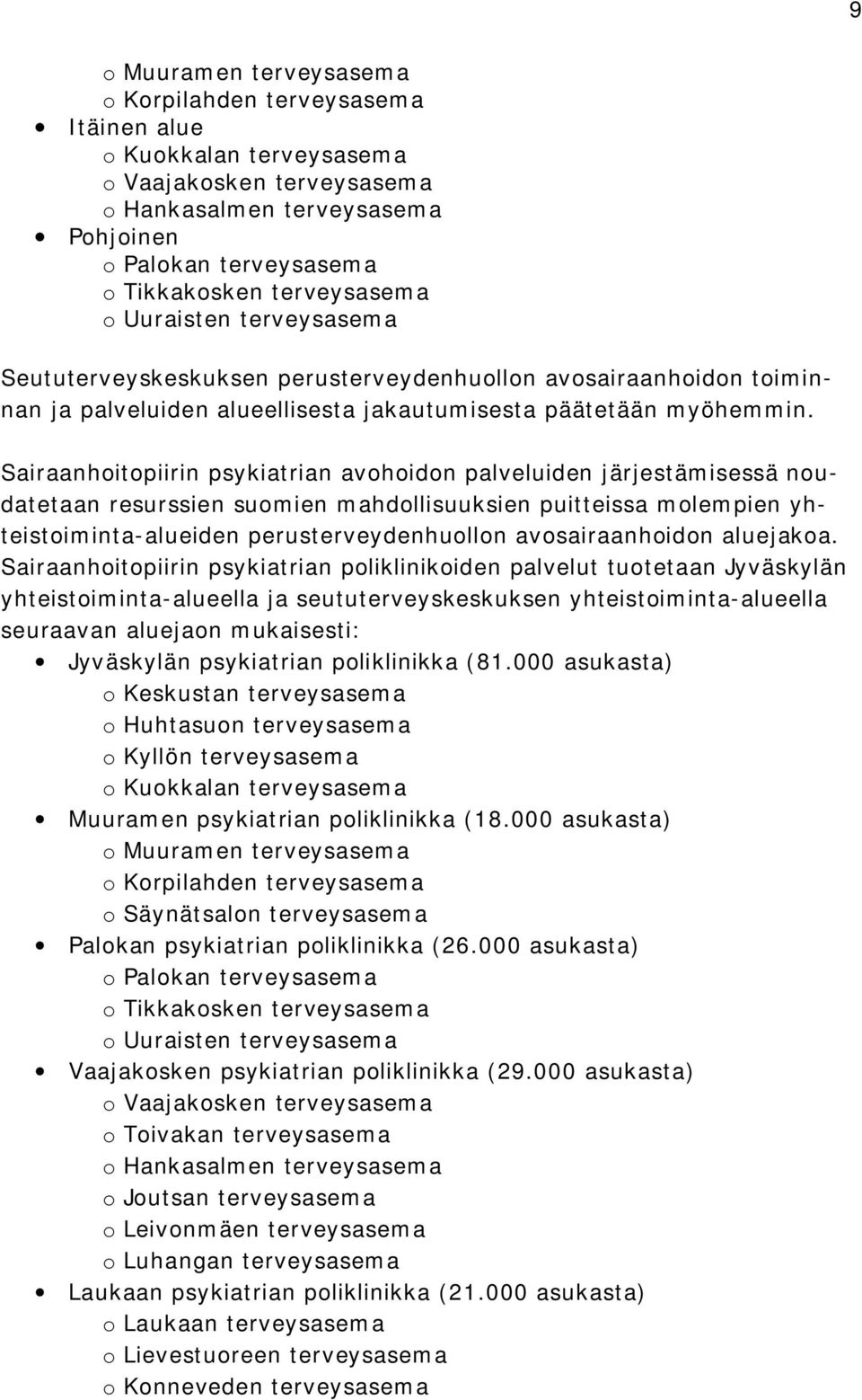 Sairaanhoitopiirin psykiatrian avohoidon palveluiden järjestämisessä noudatetaan resurssien suomien mahdollisuuksien puitteissa molempien yhteistoiminta alueiden perusterveydenhuollon