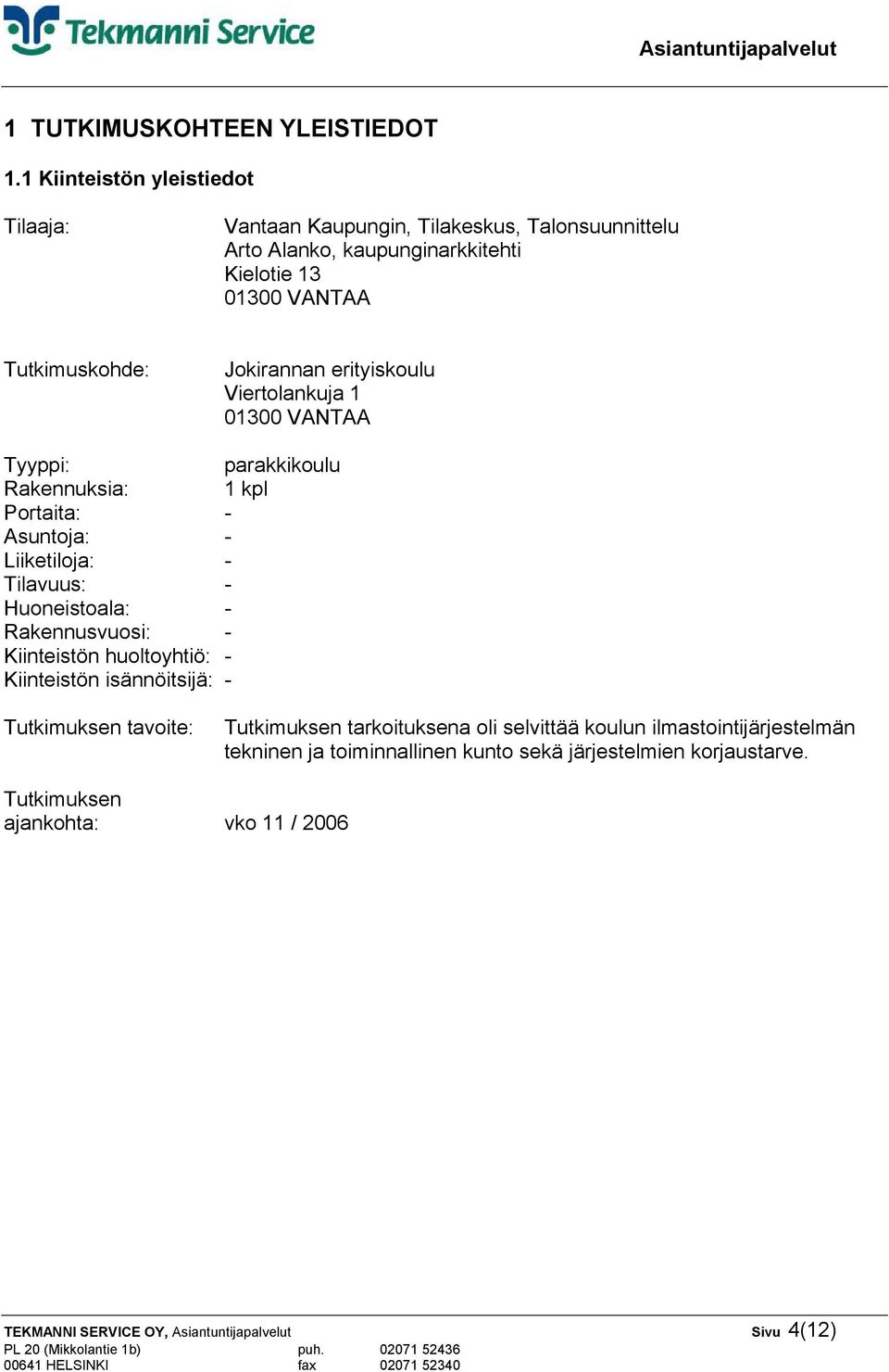 erityiskoulu Viertolankuja 1 01300 VANTAA Tyyppi: parakkikoulu Rakennuksia: 1 kpl Portaita: - Asuntoja: - Liiketiloja: - Tilavuus: - Huoneistoala: - Rakennusvuosi: -