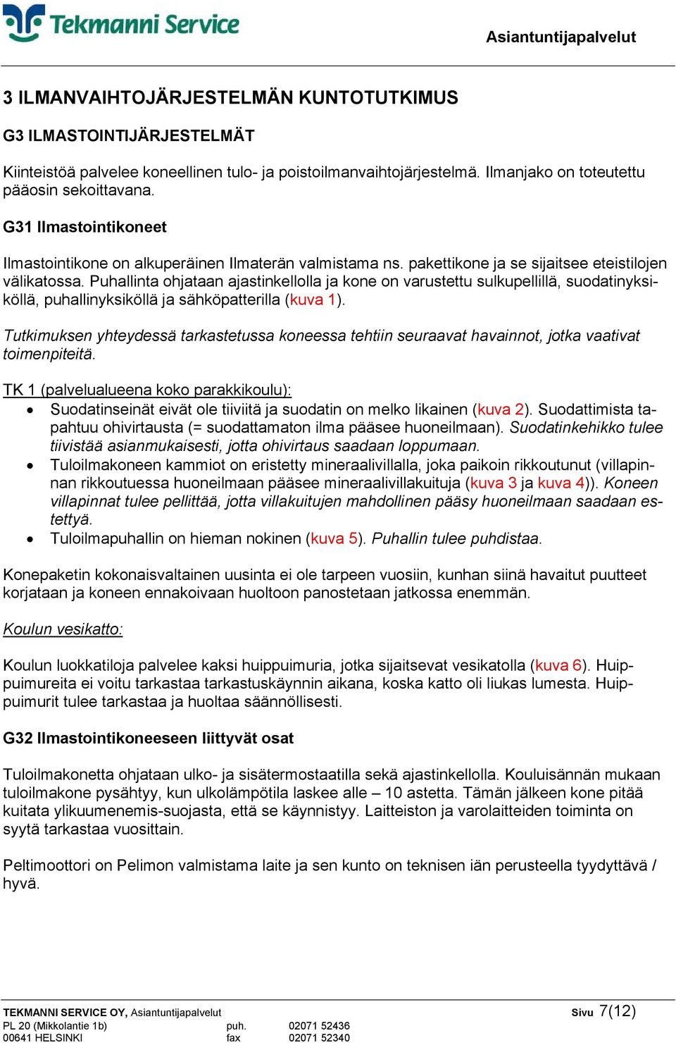 Puhallinta ohjataan ajastinkellolla ja kone on varustettu sulkupellillä, suodatinyksiköllä, puhallinyksiköllä ja sähköpatterilla (kuva 1).