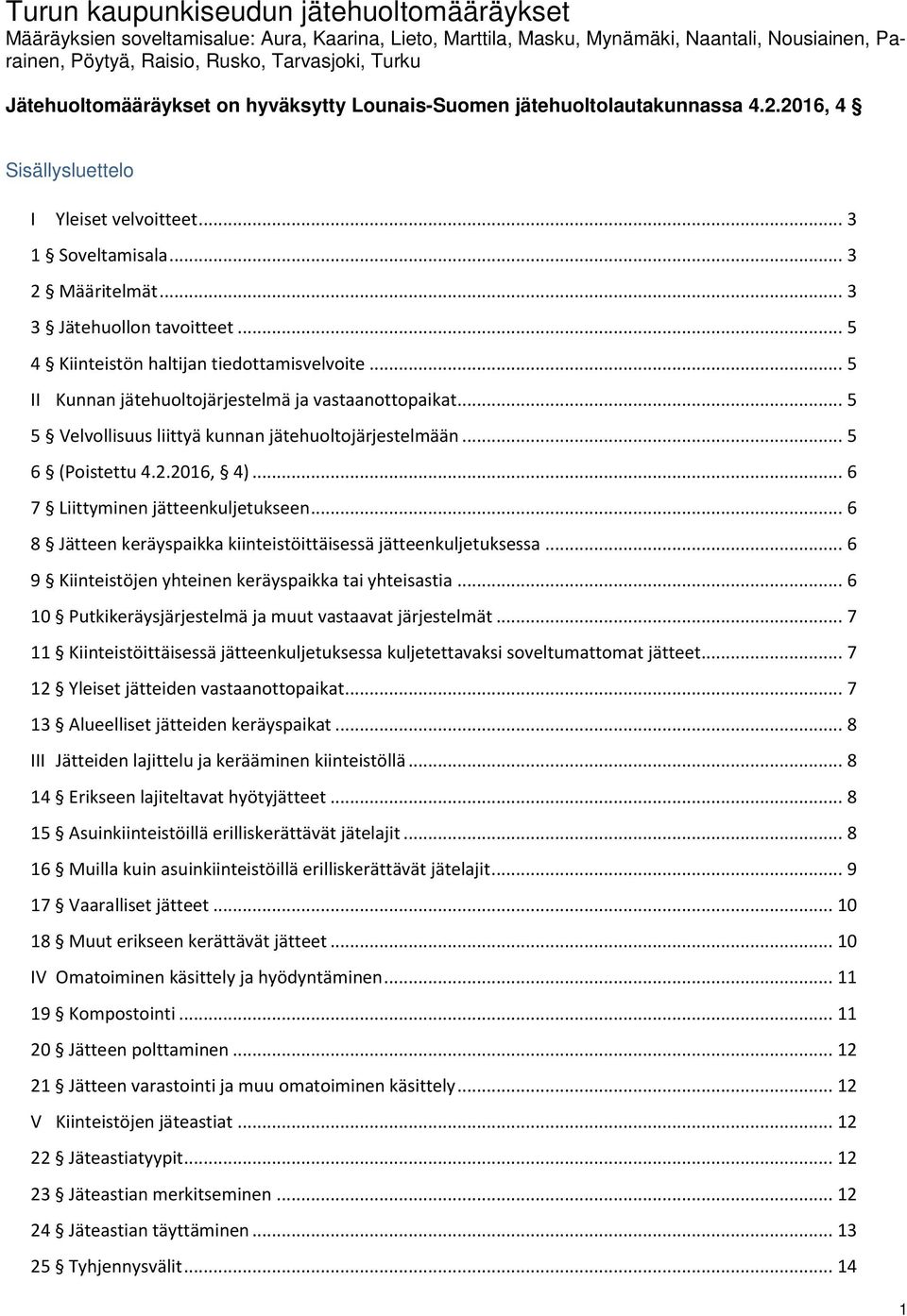 .. 5 4 Kiinteistön haltijan tiedottamisvelvoite... 5 II Kunnan jätehuoltojärjestelmä ja vastaanottopaikat... 5 5 Velvollisuus liittyä kunnan jätehuoltojärjestelmään... 5 6 (Poistettu 4.2.2016, 4).