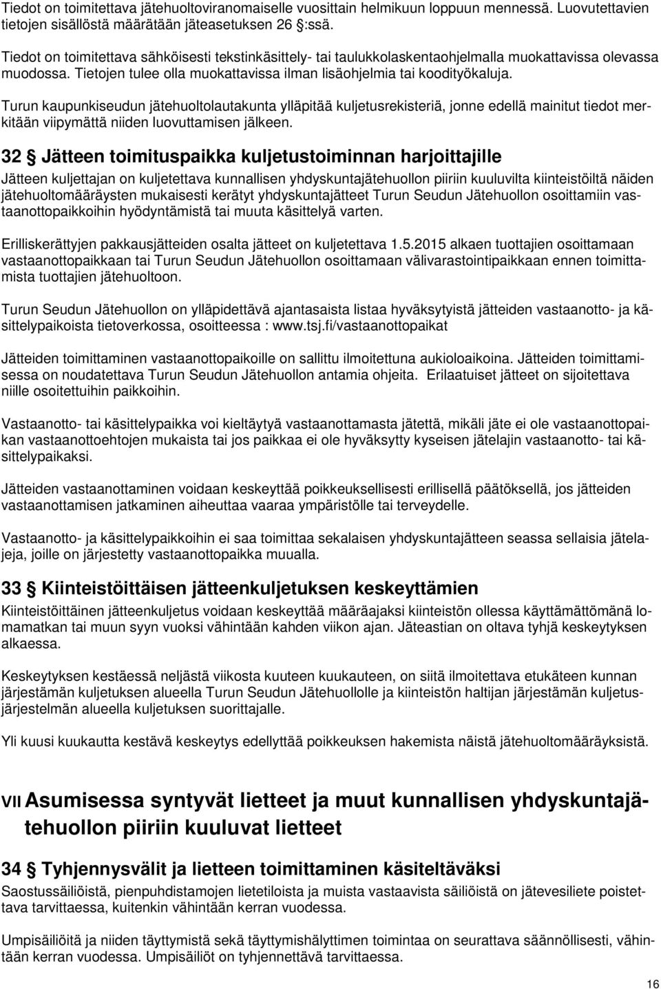 Turun kaupunkiseudun jätehuoltolautakunta ylläpitää kuljetusrekisteriä, jonne edellä mainitut tiedot merkitään viipymättä niiden luovuttamisen jälkeen.