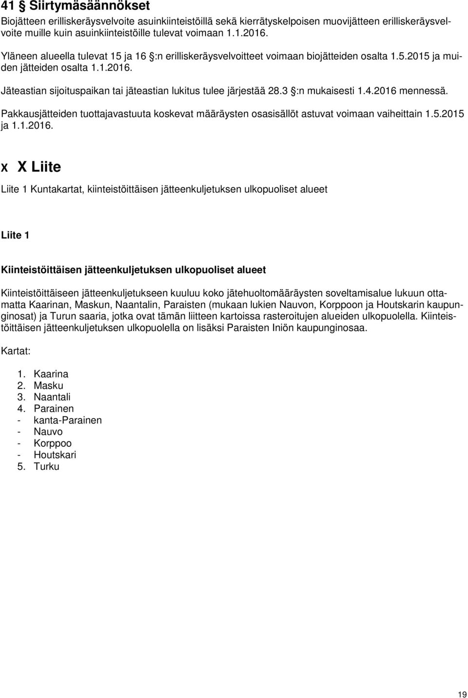 Jäteastian sijoituspaikan tai jäteastian lukitus tulee järjestää 28.3 :n mukaisesti 1.4.2016 mennessä. Pakkausjätteiden tuottajavastuuta koskevat määräysten osasisällöt astuvat voimaan vaiheittain 1.