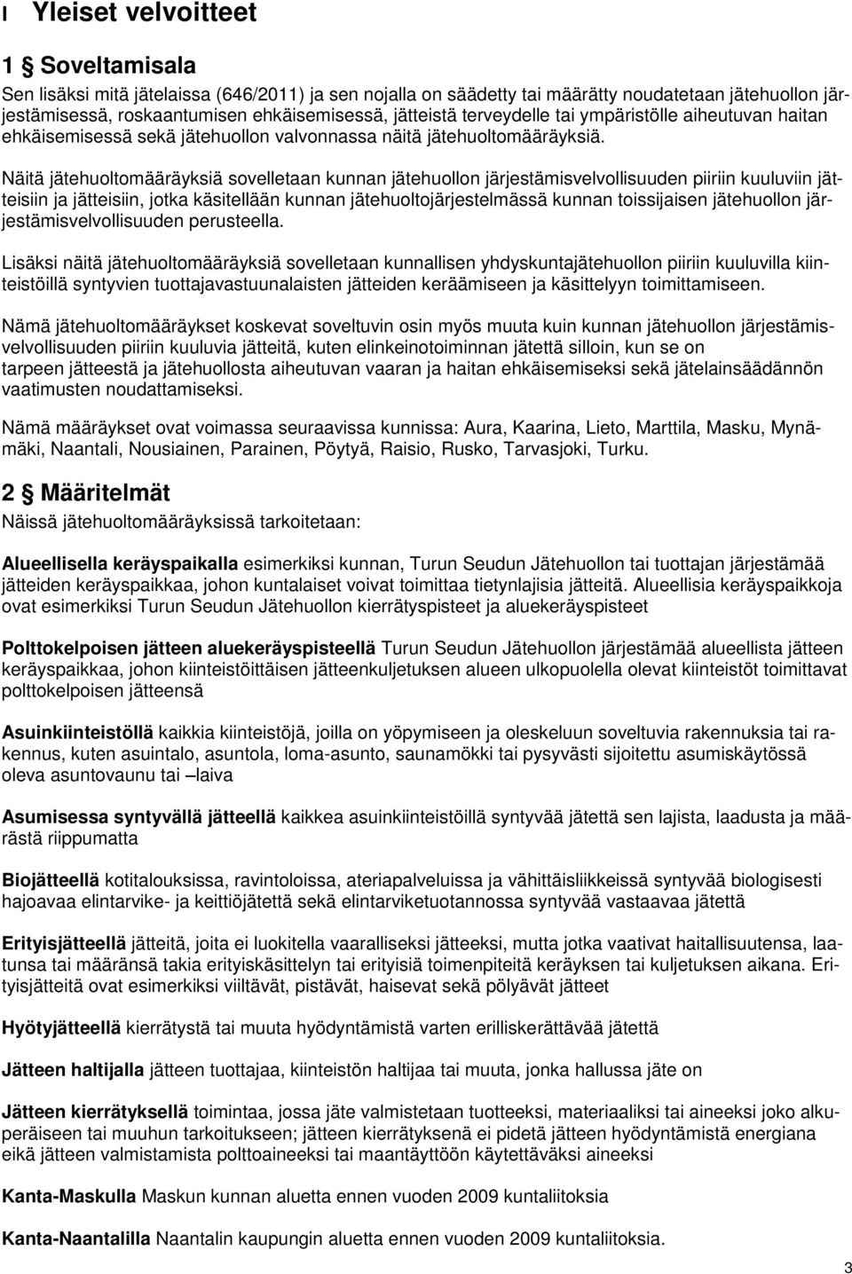 Näitä jätehuoltomääräyksiä sovelletaan kunnan jätehuollon järjestämisvelvollisuuden piiriin kuuluviin jätteisiin ja jätteisiin, jotka käsitellään kunnan jätehuoltojärjestelmässä kunnan toissijaisen