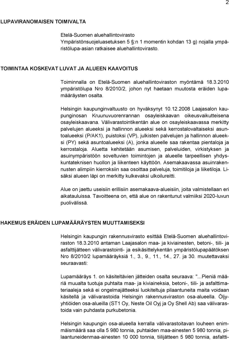 Helsingin kaupunginvaltuusto on hyväksynyt 10.12.2008 Laajasalon kaupunginosan Kruunuvuorenrannan osayleiskaavan oikeusvaikutteisena osayleiskaavana.