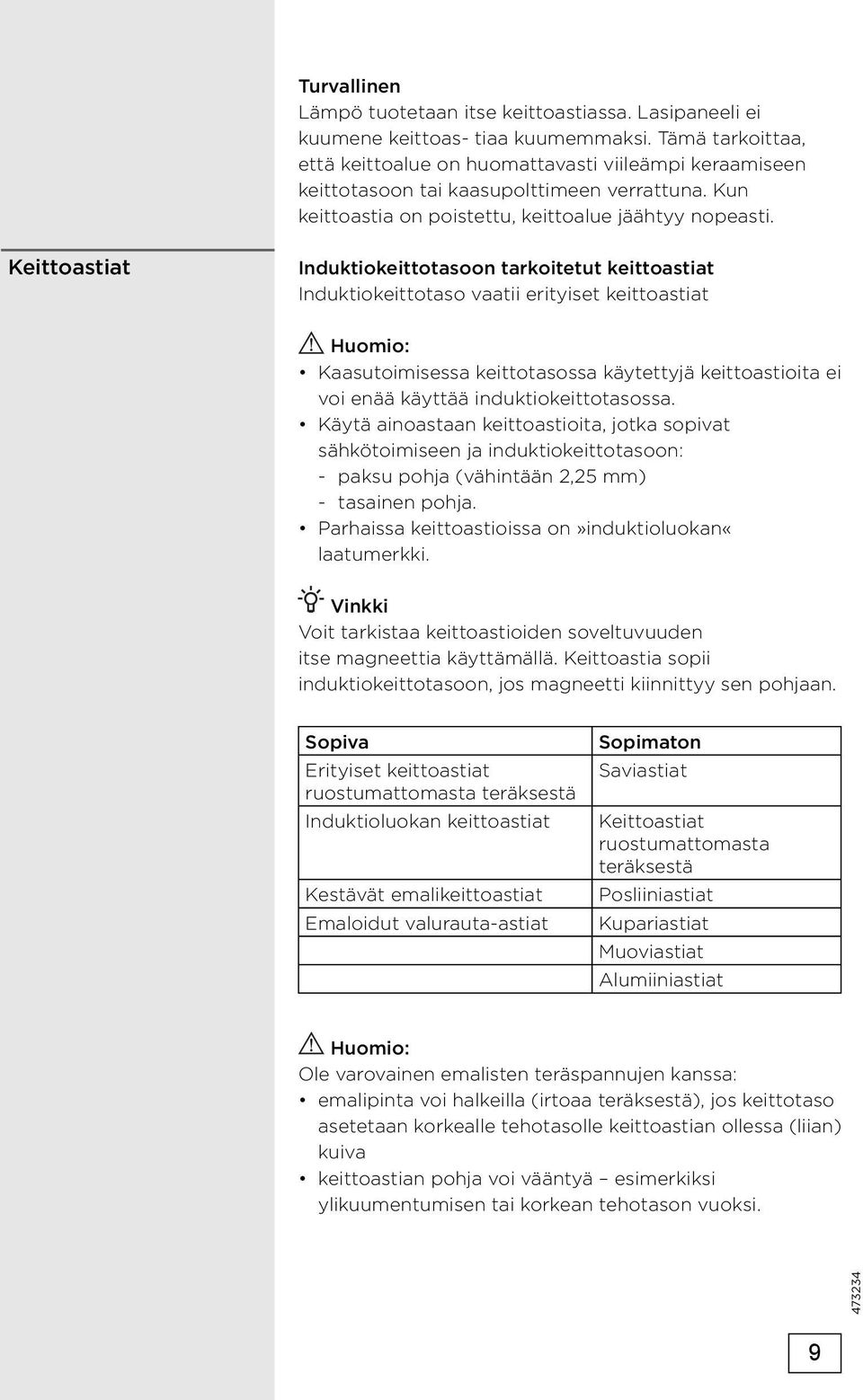 Keittoastiat Induktiokeittotasoon tarkoitetut keittoastiat Induktiokeittotaso vaatii erityiset keittoastiat Huomio: Kaasutoimisessa keittotasossa käytettyjä keittoastioita ei voi enää käyttää