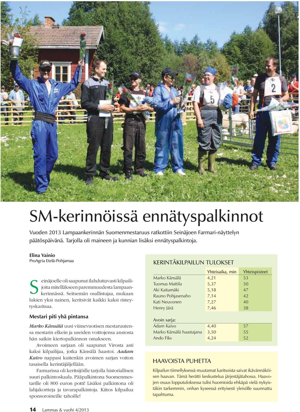 Seitsemän osallistujaa, mukaan lukien yksi nainen, keritsivät kaikki kaksi risteytyskaritsaa.