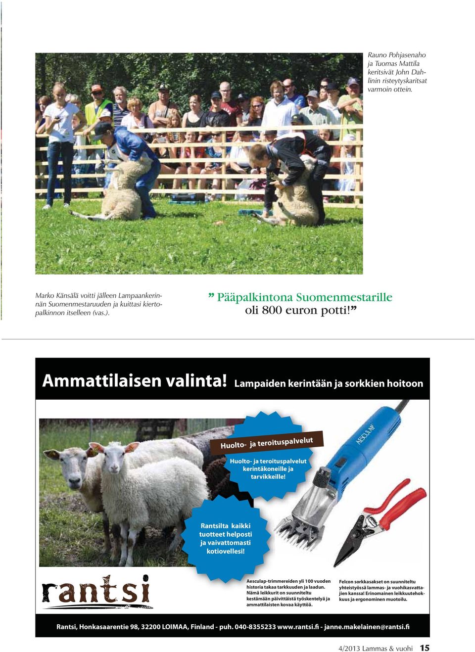 Lampaiden kerintään ja sorkkien hoitoon Huolto- ja teroituspalvelut Huolto- ja teroituspalvelut kerintäkoneille ja tarvikkeille! Rantsilta kaikki tuotteet helposti ja vaivattomasti kotiovellesi!