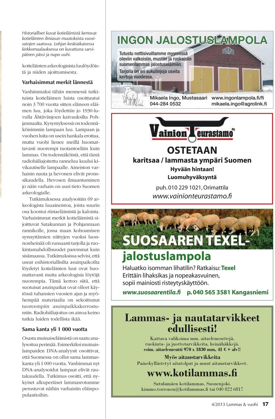 Varhaisimmat merkit lännestä Vanhimmaksi tähän mennessä tutkituista kotieläimen luista osoittautui noin 3 700 vuotta sitten eläneen eläimen luu, joka löydettiin jo 1930-luvulla Ähtävänjoen