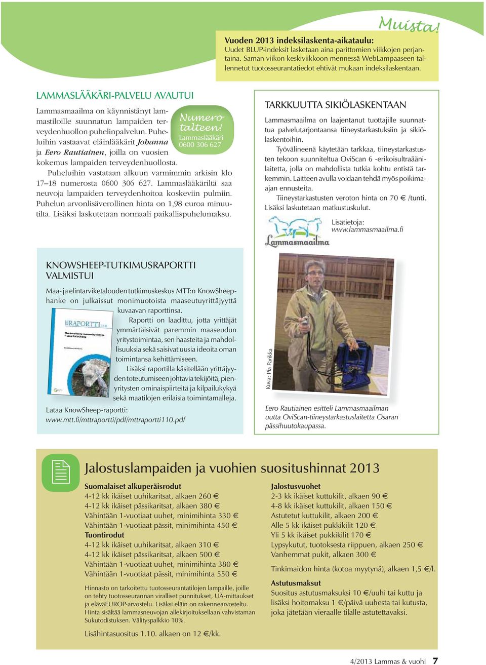 LAMMASLÄÄKÄRI-PALVELU AVAUTUI Lammasmaailma on käynnistänyt lammastiloille suunnatun lampaiden ter- Numero veydenhuollon puhelinpalvelun. Puhe- talteen!