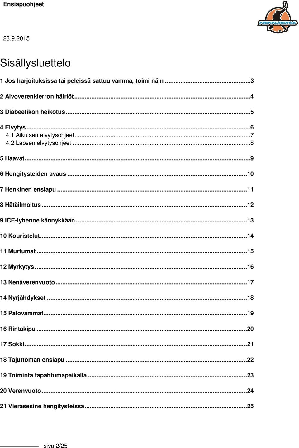 .. 12 9 ICE-lyhenne kännykkään... 13 10 Kouristelut... 14 11 Murtumat... 15 12 Myrkytys... 16 13 Nenäverenvuoto... 17 14 Nyrjähdykset... 18 15 Palovammat.