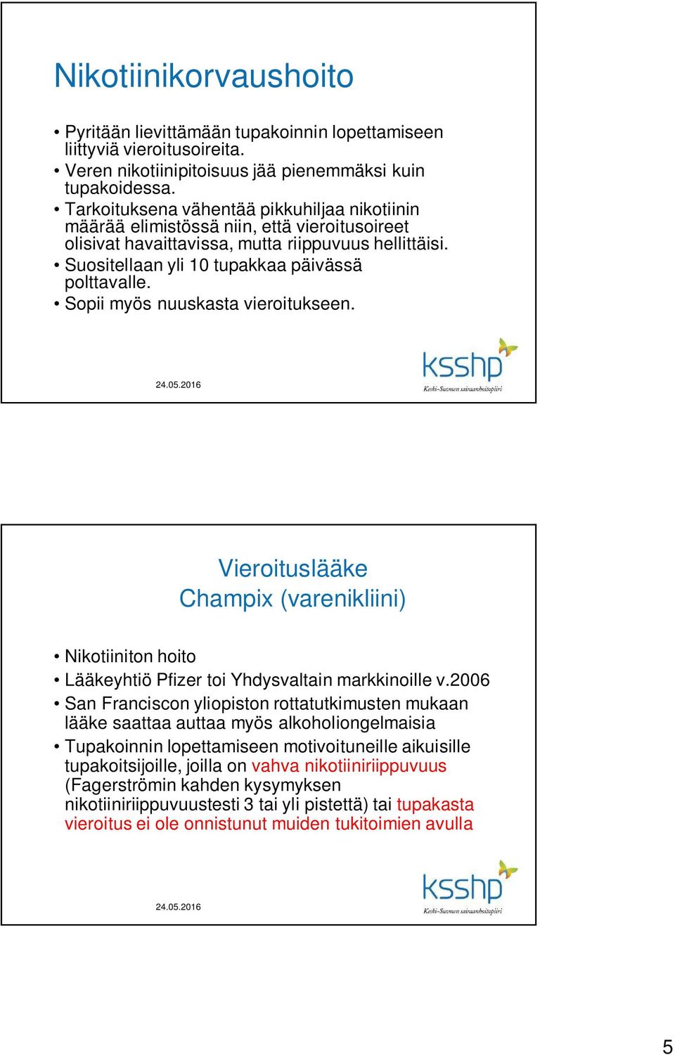 Sopii myös nuuskasta vieroitukseen. Vieroituslääke Champix (varenikliini) Nikotiiniton hoito Lääkeyhtiö Pfizer toi Yhdysvaltain markkinoille v.