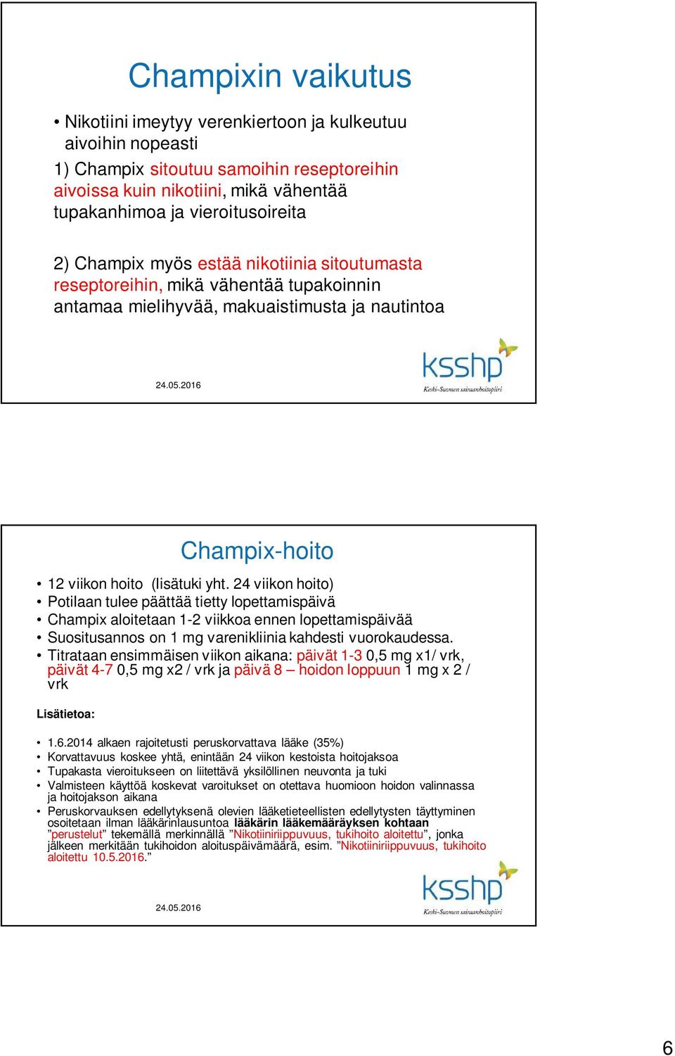 24 viikon hoito) Potilaan tulee päättää tietty lopettamispäivä Champix aloitetaan 1-2 viikkoa ennen lopettamispäivää Suositusannos on 1 mg varenikliinia kahdesti vuorokaudessa.