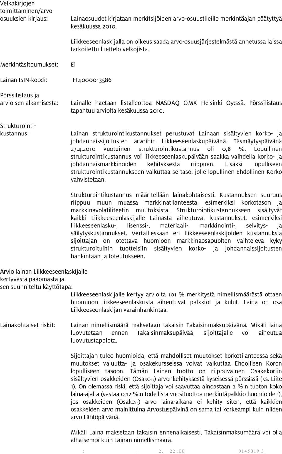 Merkintäsitoumukset: Lainan ISIN-koodi: Pörssilistaus ja arvio sen alkamisesta: Strukturointikustannus: Ei FI4000013586 Lainalle haetaan listalleottoa NASDAQ OMX Helsinki Oy:ssä.
