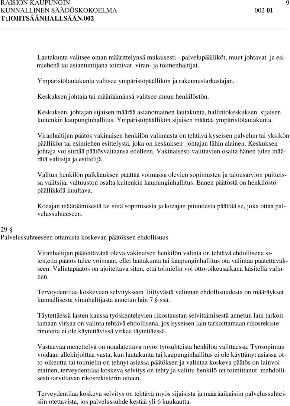 Keskuksen johtajan sijaisen määrää asianomainen lautakunta, hallintokeskuksen sijaisen kuitenkin kaupunginhallitus. Ympäristöpäällikön sijaisen määrää ympäristölautakunta.