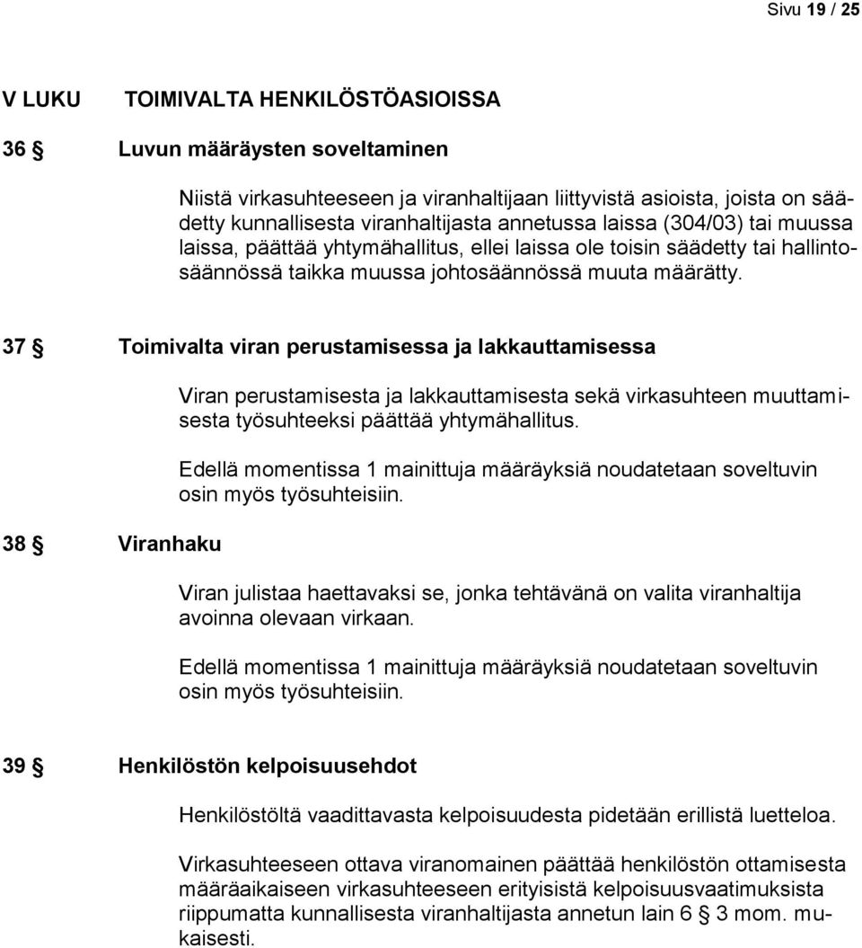 37 Toimivalta viran perustamisessa ja lakkauttamisessa 38 Viranhaku Viran perustamisesta ja lakkauttamisesta sekä virkasuhteen muuttamisesta työsuhteeksi päättää yhtymähallitus.