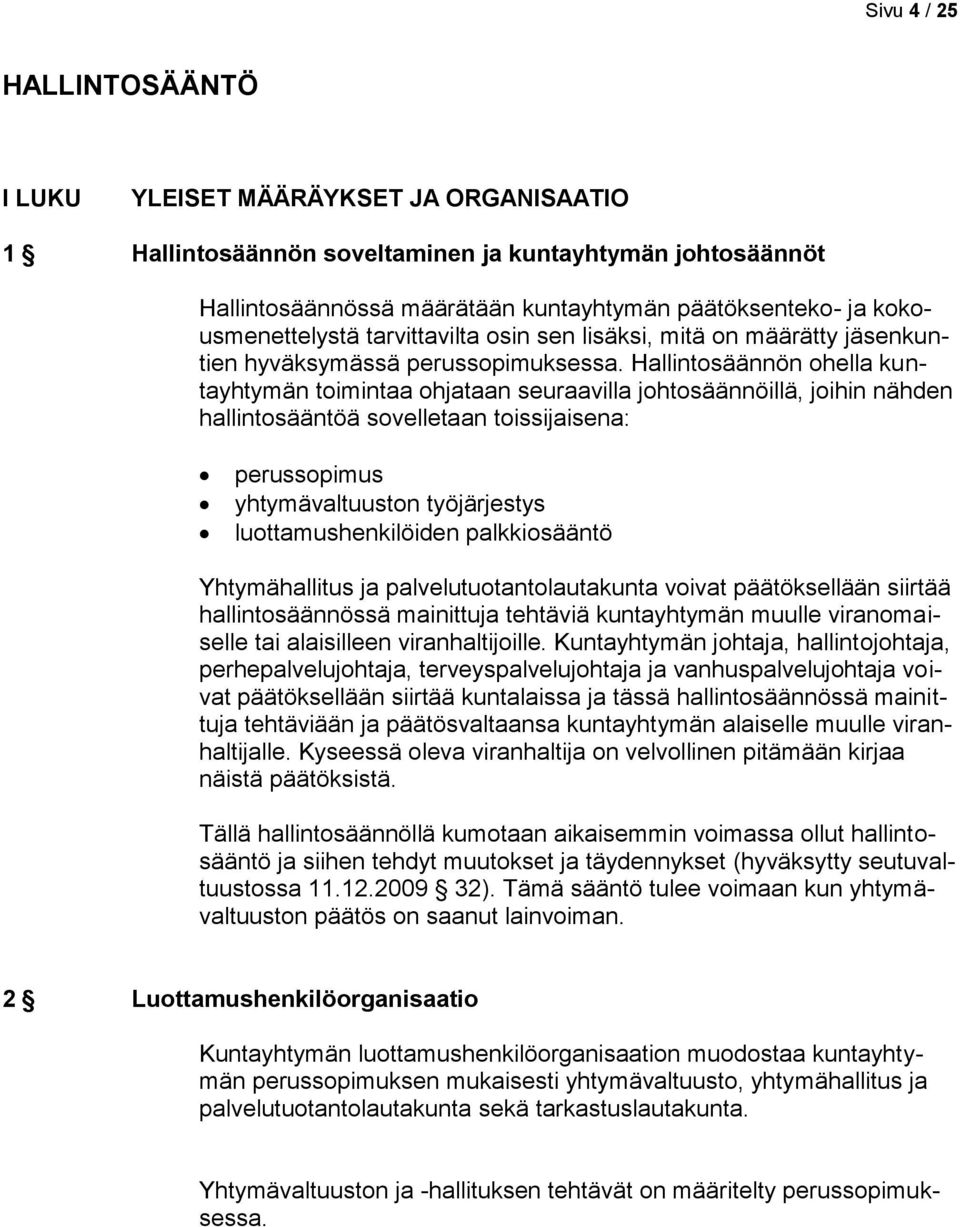Hallintosäännön ohella kuntayhtymän toimintaa ohjataan seuraavilla johtosäännöillä, joihin nähden hallintosääntöä sovelletaan toissijaisena: perussopimus yhtymävaltuuston työjärjestys