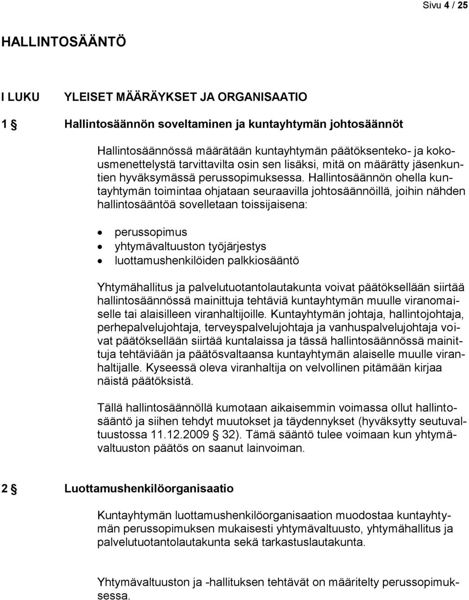 Hallintosäännön ohella kuntayhtymän toimintaa ohjataan seuraavilla johtosäännöillä, joihin nähden hallintosääntöä sovelletaan toissijaisena: perussopimus yhtymävaltuuston työjärjestys