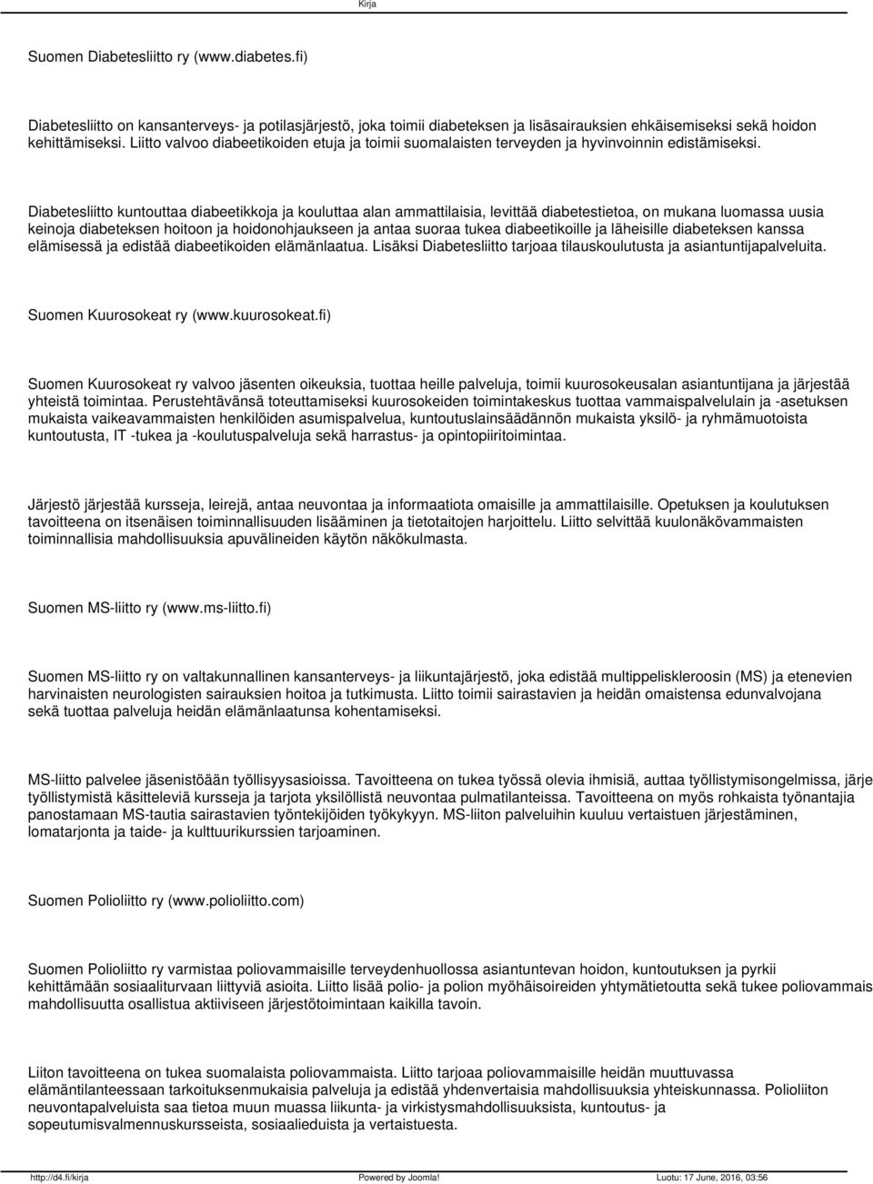 Diabetesliitto kuntouttaa diabeetikkoja ja kouluttaa alan ammattilaisia, levittää diabetestietoa, on mukana luomassa uusia keinoja diabeteksen hoitoon ja hoidonohjaukseen ja antaa suoraa tukea