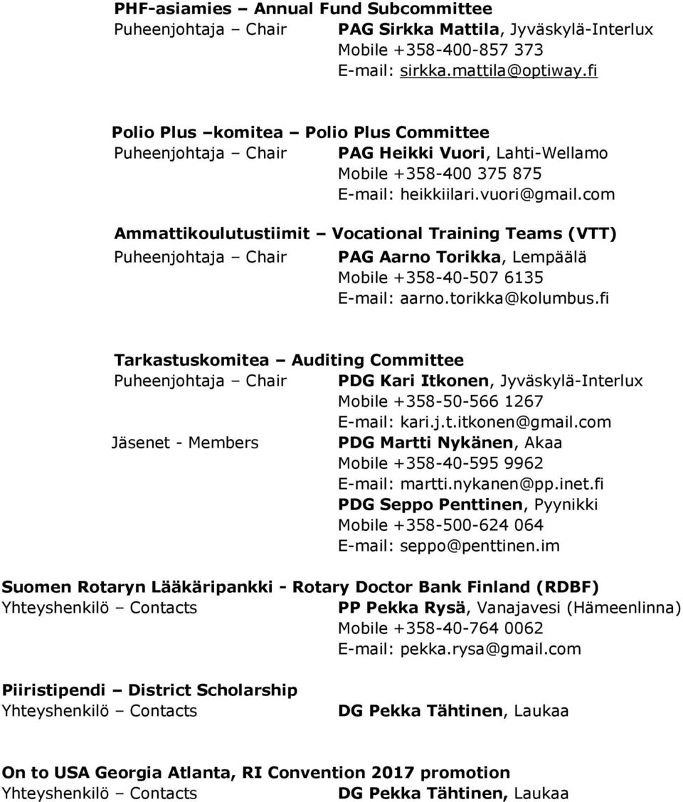 com Ammattikoulutustiimit Vocational Training Teams (VTT) PAG Aarno Torikka, Lempäälä Mobile +358-40-507 6135 E-mail: aarno.torikka@kolumbus.
