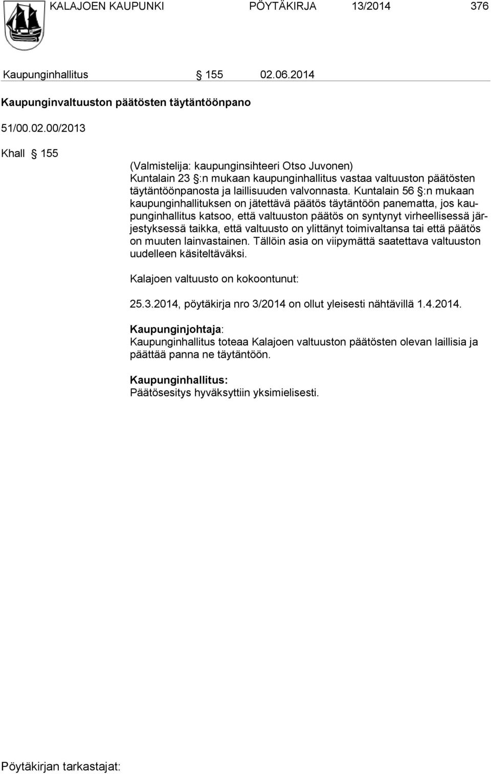 00/2013 Khall 155 (Valmistelija: kaupunginsihteeri Otso Juvonen) Kuntalain 23 :n mukaan kaupunginhallitus vastaa valtuuston päätösten täytäntöönpanosta ja lailli suuden valvonnasta.