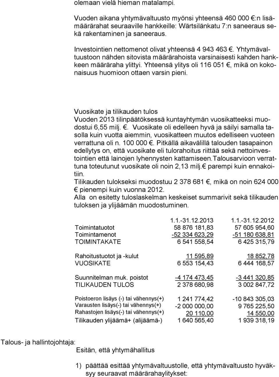 Yhteensä ylitys oli 116 051, mikä on kokonaisuus huomioon ottaen varsin pieni. Vuosikate ja tilikauden tulos Vuoden 2013 tilinpäätöksessä kuntayhtymän vuosikatteeksi muodostui 6,55 milj.