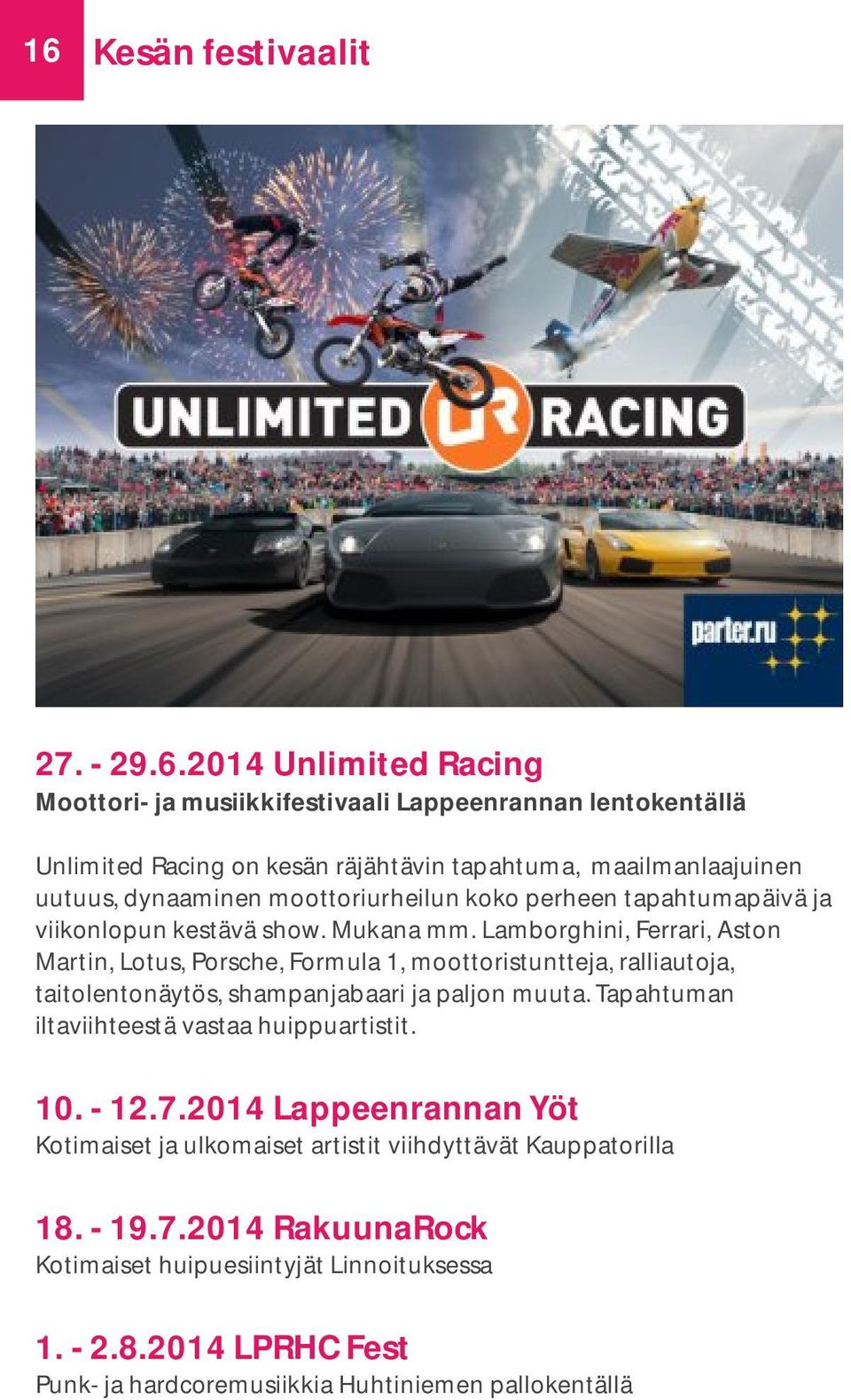 Lamborghini, Ferrari, Aston Martin, Lotus, Porsche, Formula 1, moottoristuntteja, ralliautoja, taitolentonäytös, shampanjabaari ja paljon muuta.