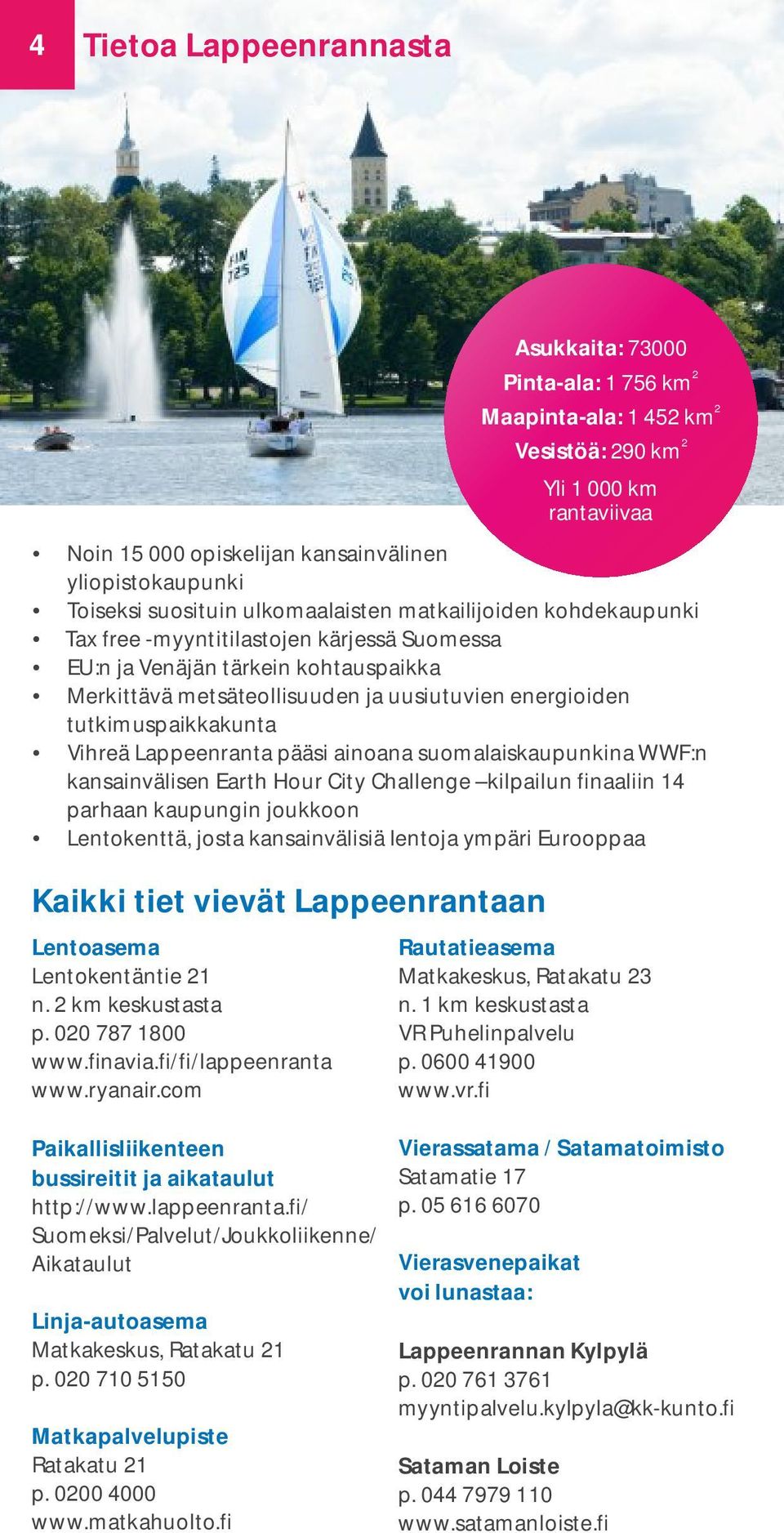 energioiden tutkimuspaikkakunta Ÿ Vihreä Lappeenranta pääsi ainoana suomalaiskaupunkina WWF:n kansainvälisen Earth Hour City Challenge kilpailun finaaliin 14 parhaan kaupungin joukkoon Ÿ Lentokenttä,