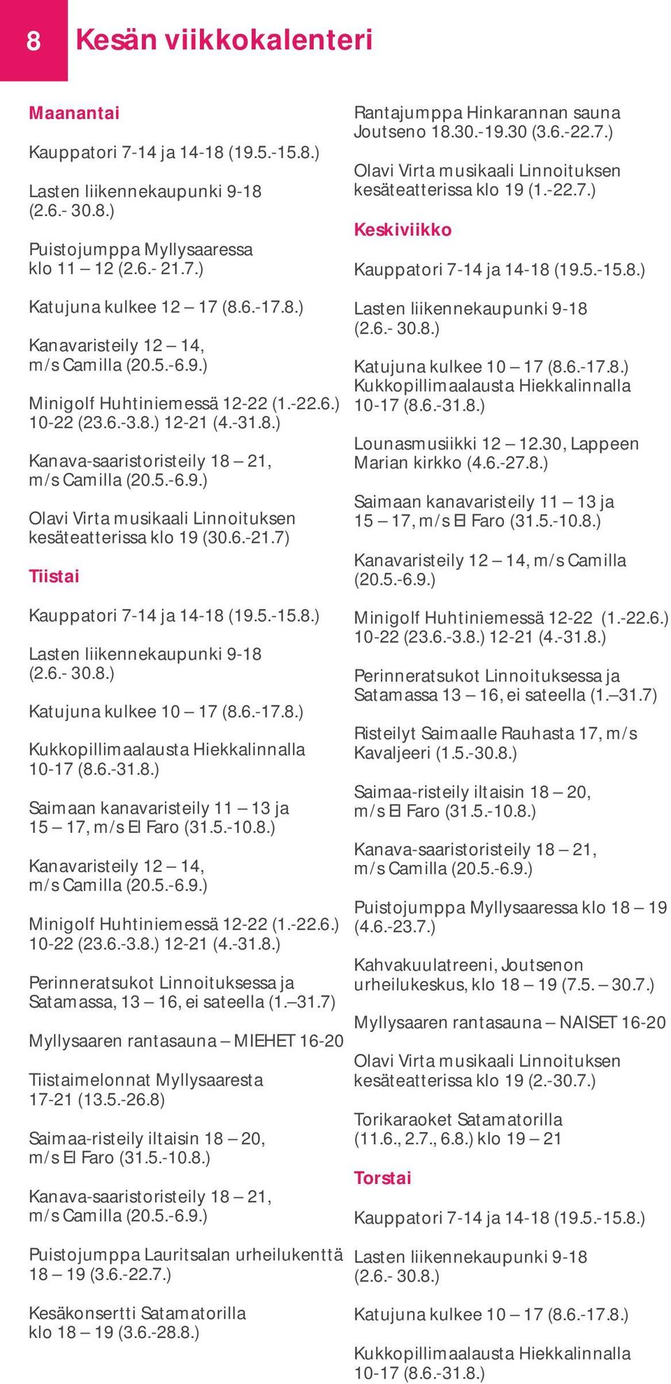 6.-21.7) Tiistai Kauppatori 7-14 ja 14-18 (19.5.-15.8.) Lasten liikennekaupunki 9-18 (2.6.- 30.8.) Katujuna kulkee 10 17 (8.6.-17.8.) Kukkopillimaalausta Hiekkalinnalla 10-17 (8.6.-31.8.) Saimaan kanavaristeily 11 13 ja 15 17, m/s El Faro (31.