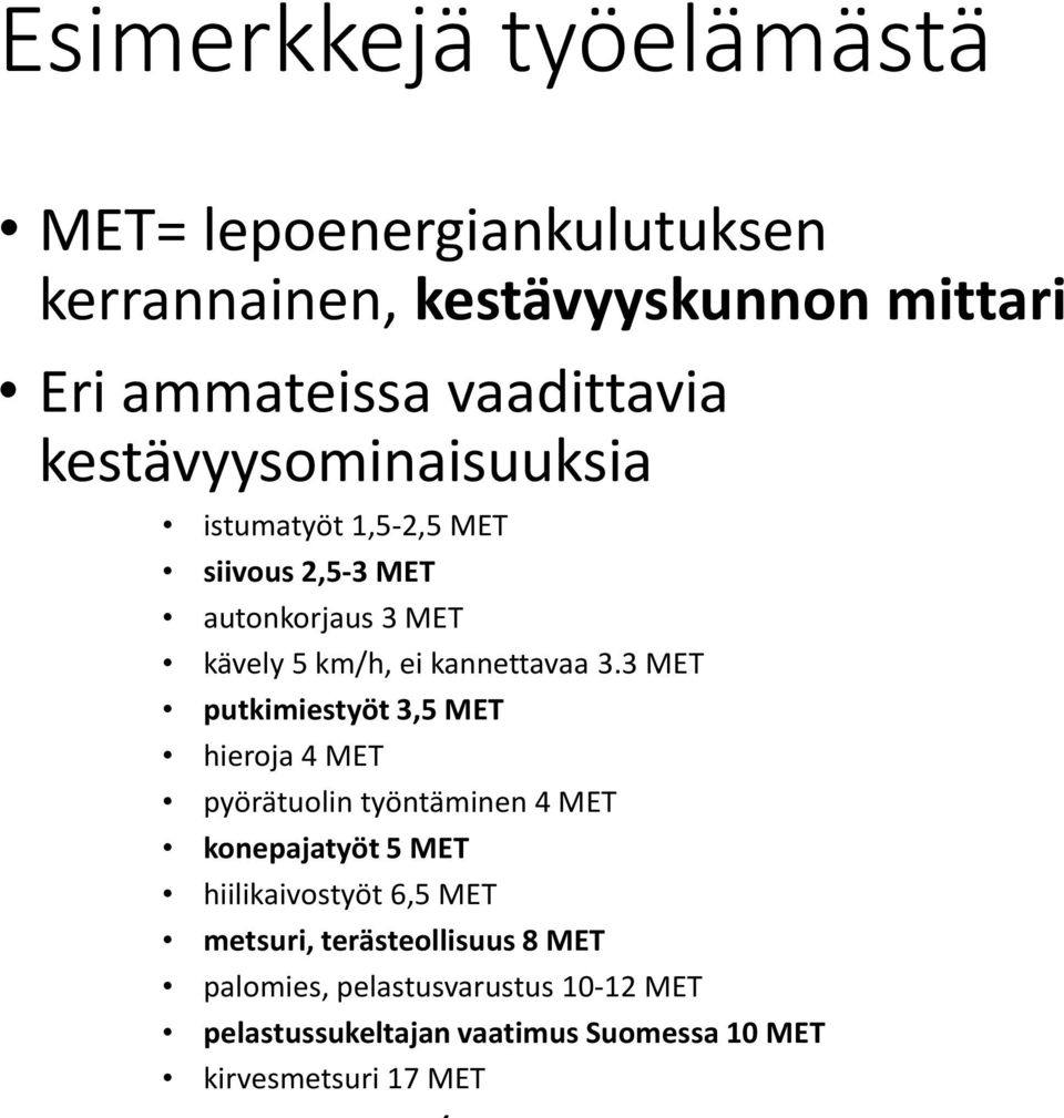 3 MET putkimiestyöt 3,5 MET hieroja 4 MET pyörätuolin työntäminen 4 MET konepajatyöt 5 MET hiilikaivostyöt 6,5 MET
