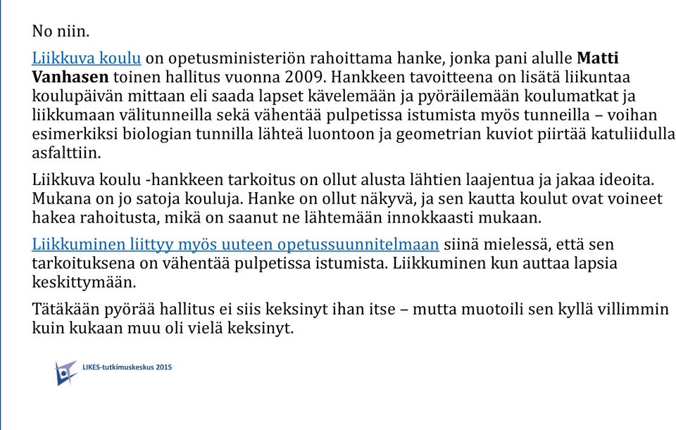 voihan esimerkiksi biologian tunnilla lähteä luontoon ja geometrian kuviot piirtää katuliidulla asfalttiin. Liikkuva koulu -hankkeen tarkoitus on ollut alusta lähtien laajentua ja jakaa ideoita.