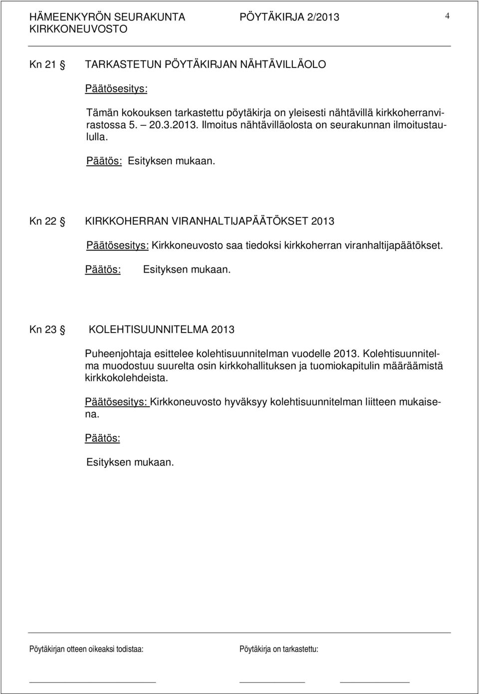 Kn 22 KIRKKOHERRAN VIRANHALTIJAPÄÄTÖKSET 2013 Kirkkoneuvosto saa tiedoksi kirkkoherran viranhaltijapäätökset.