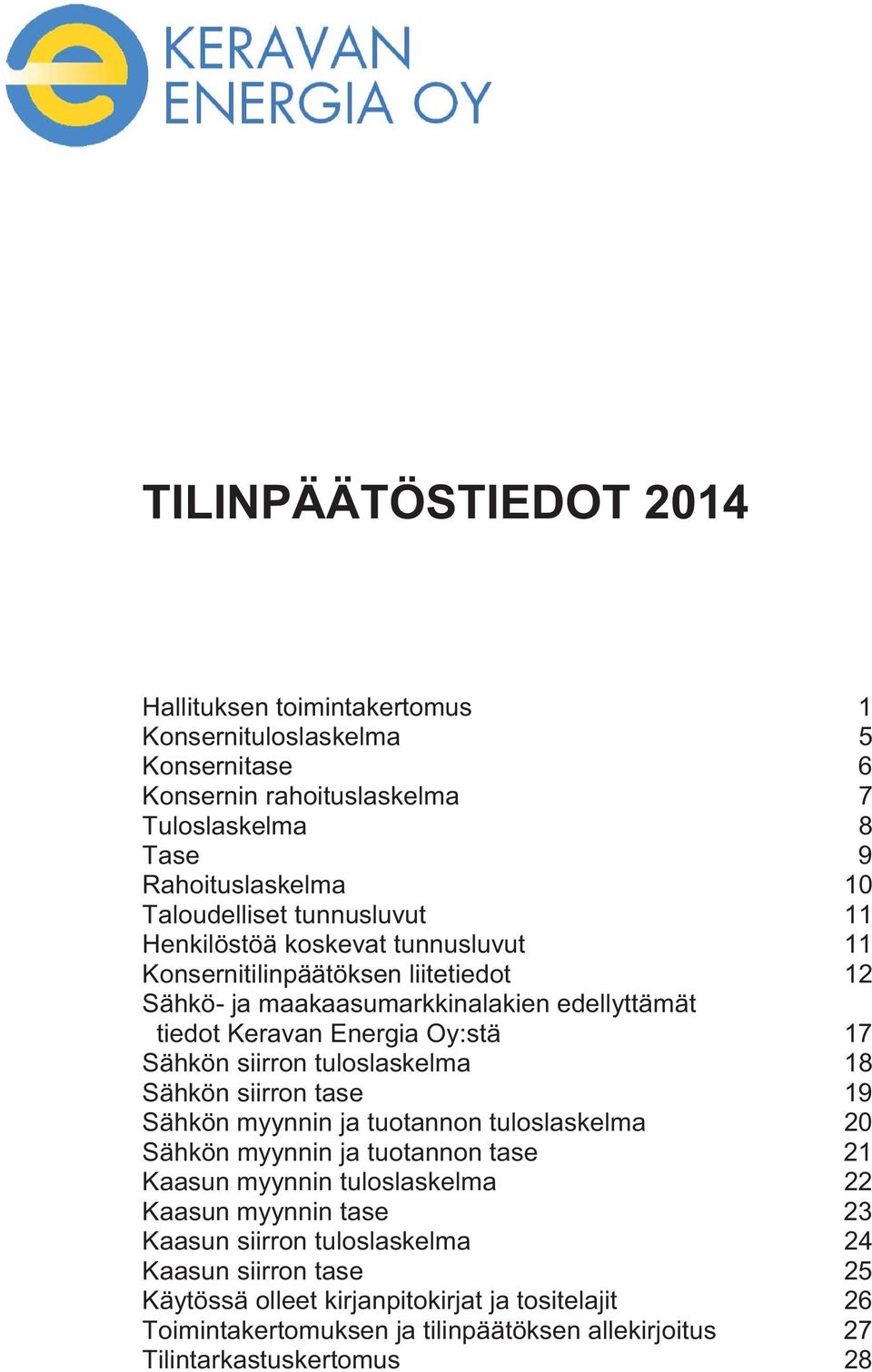 siirron tuloslaskelma 18 Sähkön siirron tase 19 Sähkön myynnin ja tuotannon tuloslaskelma 20 Sähkön myynnin ja tuotannon tase 21 Kaasun myynnin tuloslaskelma 22 Kaasun myynnin tase