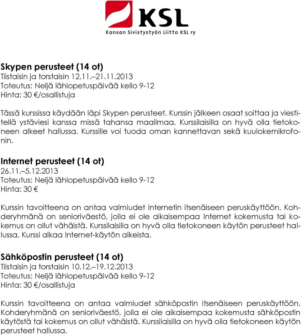 Kurssille voi tuoda oman kannettavan sekä kuulokemikrofonin. Internet perusteet (14 ot) 26.11. 5.12.