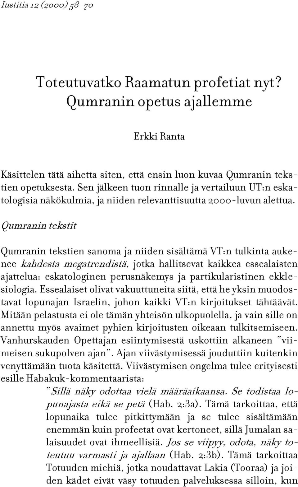 Qumranin tekstit Qumranin tekstien sanoma ja niiden sisältämä VT:n tulkinta aukenee kahdesta megatrendistä, jotka hallitsevat kaikkea essealaisten ajattelua: eskatologinen perusnäkemys ja