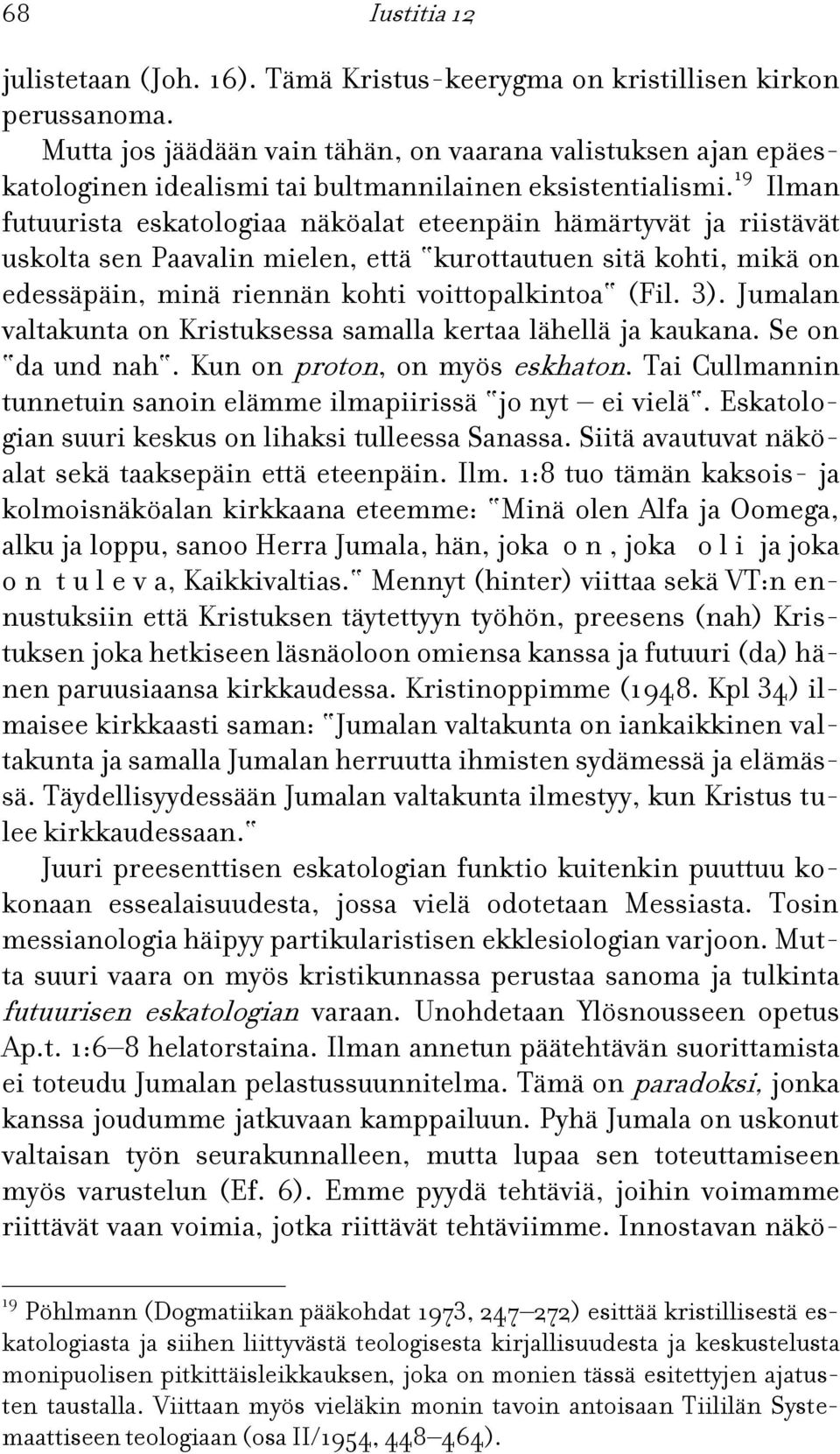 19 Ilman futuurista eskatologiaa näköalat eteenpäin hämärtyvät ja riistävät uskolta sen Paavalin mielen, että kurottautuen sitä kohti, mikä on edessäpäin, minä riennän kohti voittopalkintoa (Fil. 3).