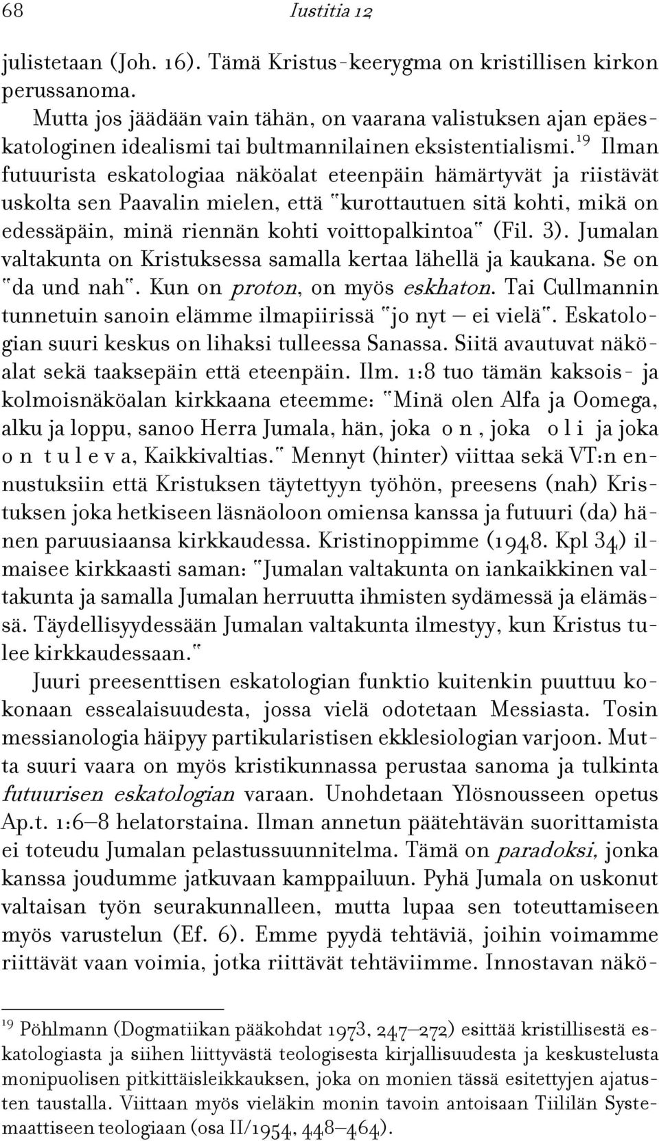 19 Ilman futuurista eskatologiaa näköalat eteenpäin hämärtyvät ja riistävät uskolta sen Paavalin mielen, että kurottautuen sitä kohti, mikä on edessäpäin, minä riennän kohti voittopalkintoa (Fil. 3).