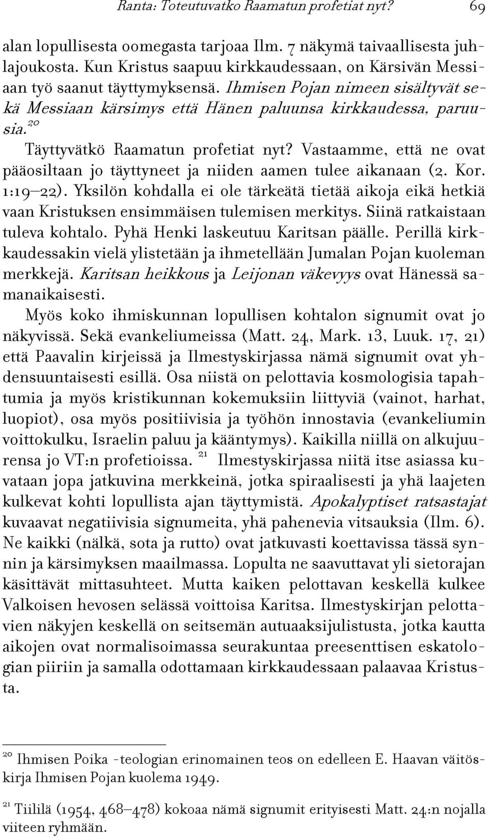 20 Täyttyvätkö Raamatun profetiat nyt? Vastaamme, että ne ovat pääosiltaan jo täyttyneet ja niiden aamen tulee aikanaan (2. Kor. 1:19 22).