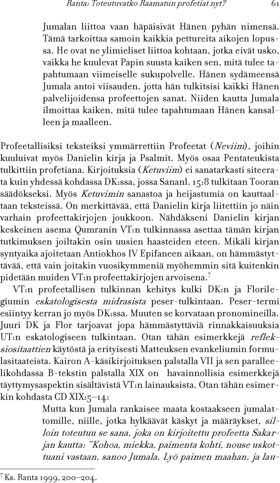 Hänen sydämeensä Jumala antoi viisauden, jotta hän tulkitsisi kaikki Hänen palvelijoidensa profeettojen sanat.