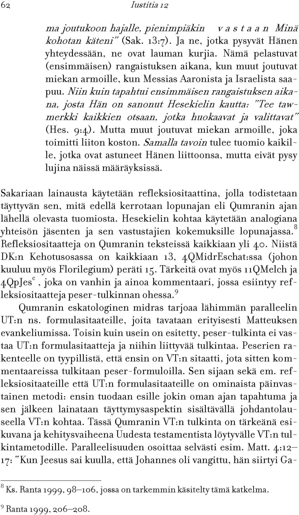 Niin kuin tapahtui ensimmäisen rangaistuksen aikana, josta Hän on sanonut Hesekielin kautta: Tee tawmerkki kaikkien otsaan, jotka huokaavat ja valittavat (Hes. 9:4).