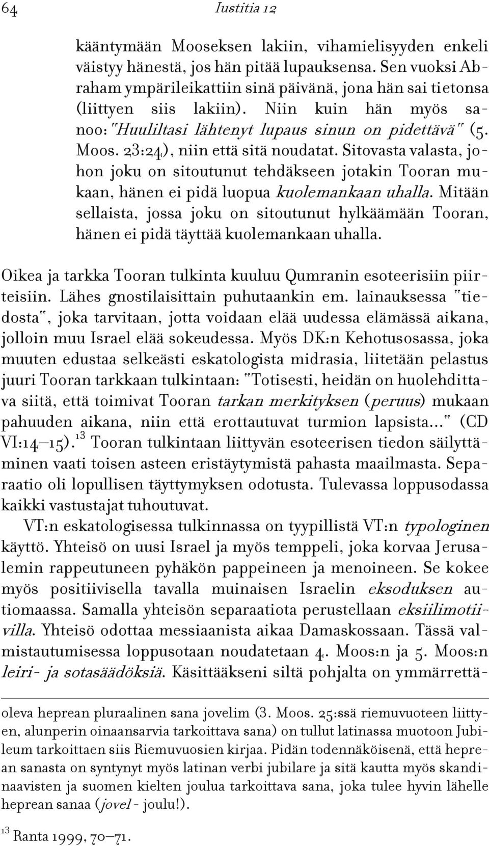 23:24), niin että sitä noudatat. Sitovasta valasta, johon joku on sitoutunut tehdäkseen jotakin Tooran mukaan, hänen ei pidä luopua kuolemankaan uhalla.