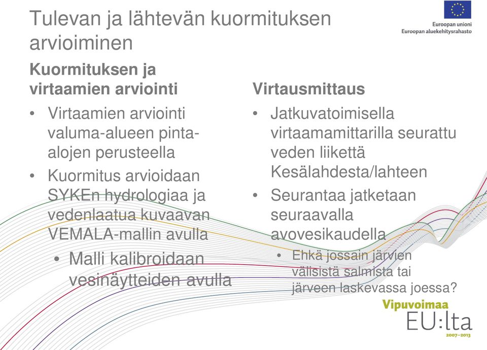 kalibroidaan vesinäytteiden avulla Virtausmittaus Jatkuvatoimisella virtaamamittarilla seurattu veden liikettä