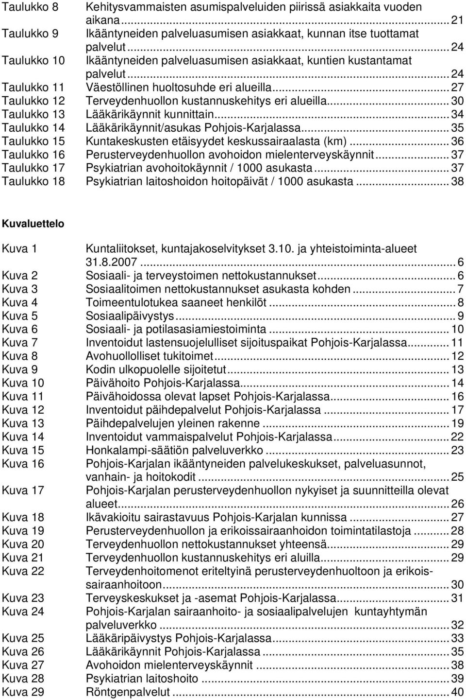 .. 27 Taulukko 12 Terveydenhuollon kustannuskehitys eri alueilla... 30 Taulukko 13 Lääkärikäynnit kunnittain... 34 Taulukko 14 Lääkärikäynnit/asukas Pohjois-Karjalassa.
