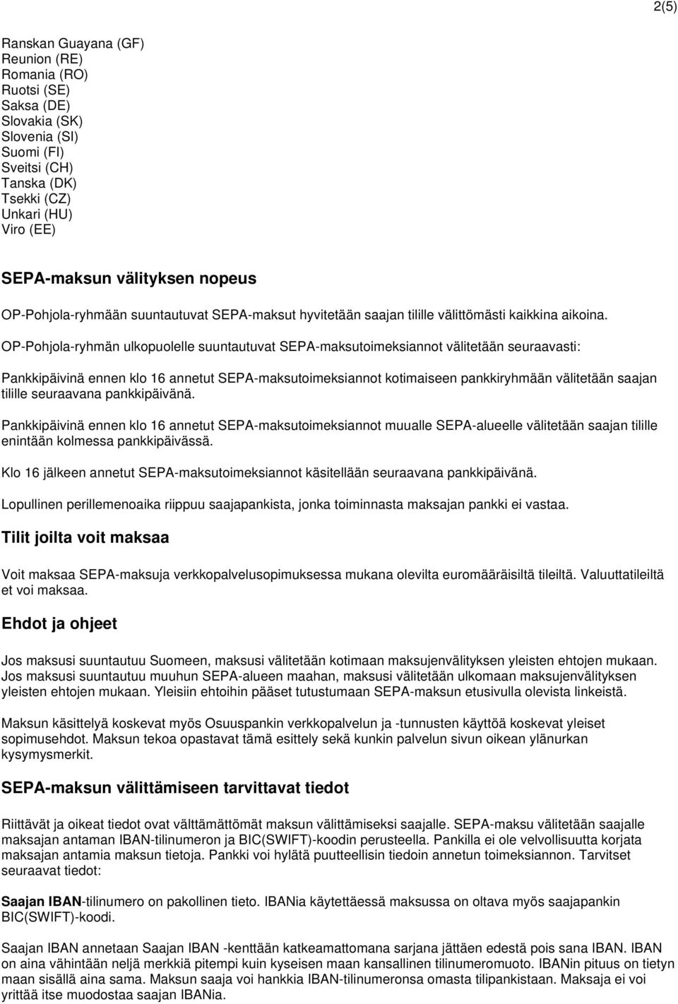 OP-Pohjola-ryhmän ulkopuolelle suuntautuvat SEPA-maksutoimeksiannot välitetään seuraavasti: Pankkipäivinä ennen klo 16 annetut SEPA-maksutoimeksiannot kotimaiseen pankkiryhmään välitetään saajan