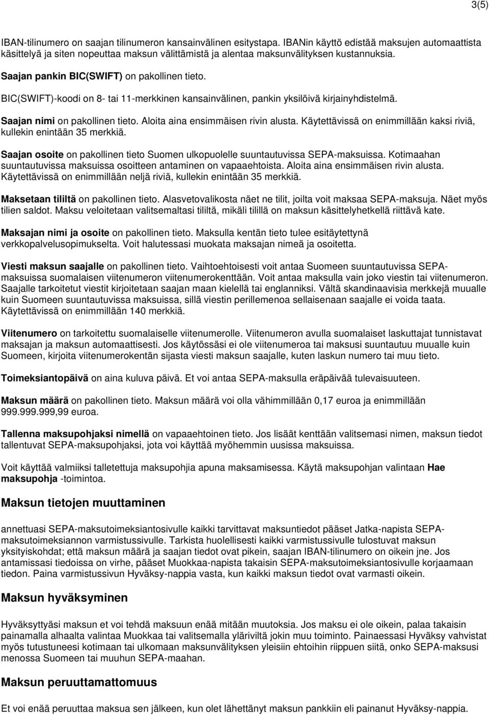 BIC(SWIFT)-koodi on 8- tai 11-merkkinen kansainvälinen, pankin yksilöivä kirjainyhdistelmä. Saajan nimi on pakollinen tieto. Aloita aina ensimmäisen rivin alusta.