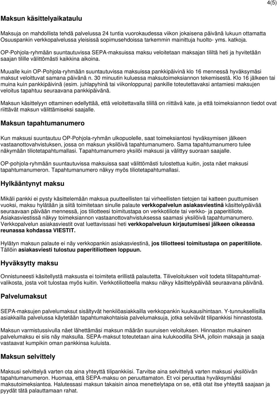 Muualle kuin OP-Pohjola-ryhmään suuntautuvissa maksuissa pankkipäivinä klo 16 mennessä hyväksymäsi maksut veloittuvat samana päivänä n. 30 minuutin kuluessa maksutoimeksiannon tekemisestä.