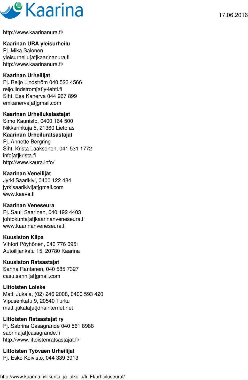 Annette Bergring Siht. Krista Laaksonen, 041 531 1772 info[at]krista.fi http://www.kaura.info/ Kaarinan Veneilijät Jyrki Saarikivi, 0400 122 484 jyrkisaarikivi[at]gmail.com www.kaave.
