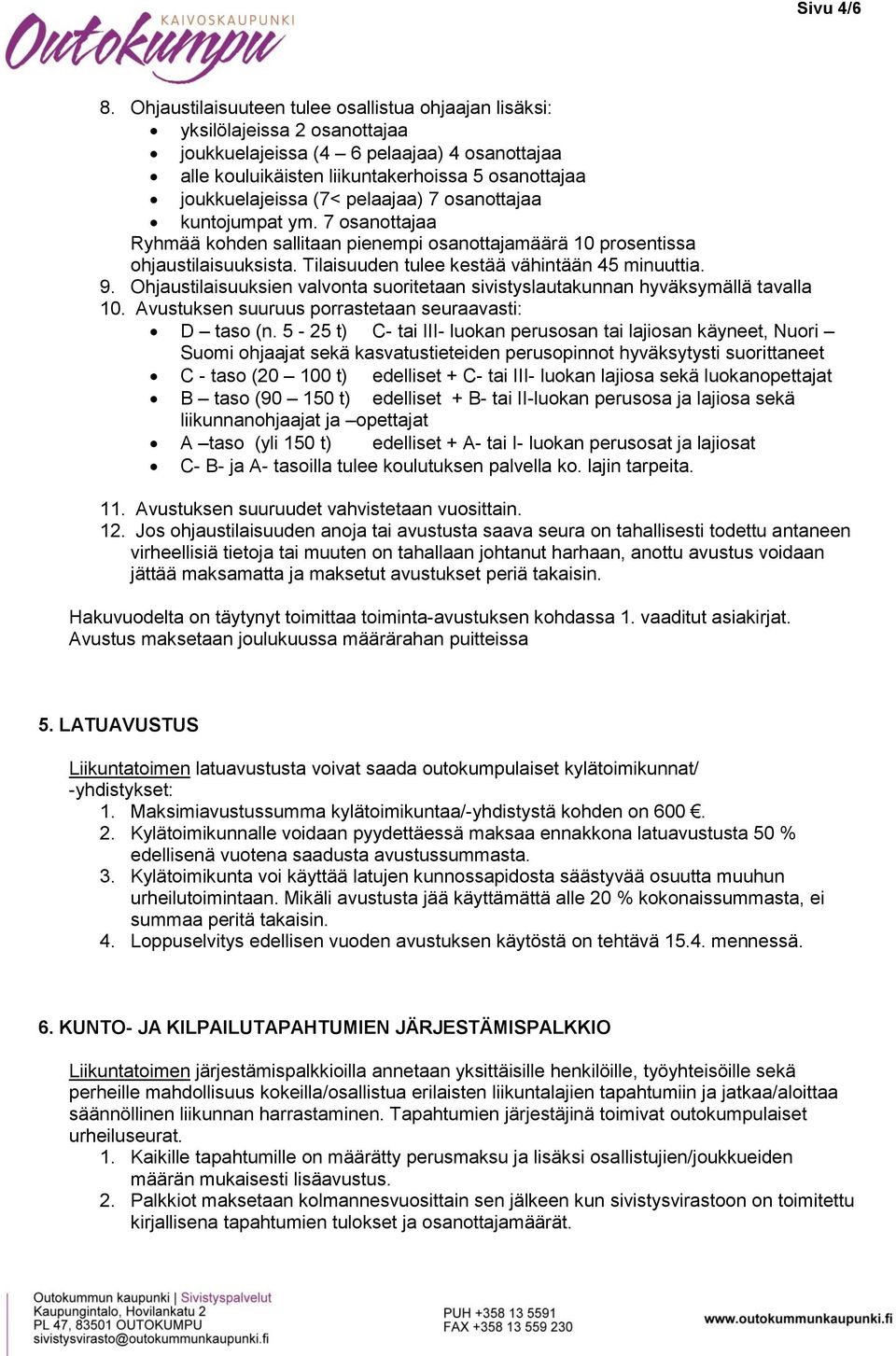 pelaajaa) 7 osanottajaa kuntojumpat ym. 7 osanottajaa Ryhmää kohden sallitaan pienempi osanottajamäärä 10 prosentissa ohjaustilaisuuksista. Tilaisuuden tulee kestää vähintään 45 minuuttia. 9.